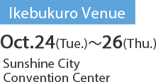 Ikebukuro Venue 10/24(Tue.)～10/26（Thu.)