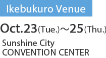 Ikebukuro Venue 10/24(Tue.)～10/26（Thu.)