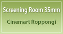 Screening Room 35mm - Cinemart Ropongi